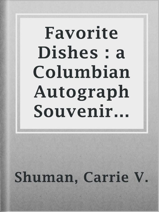 Title details for Favorite Dishes : a Columbian Autograph Souvenir Cookery Book by Carrie V. Shuman - Available